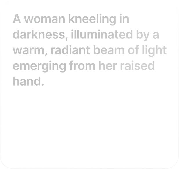 Write Your Prompt: Type a prompt. Model understands the physics, lighting, and emotional intent of your scene
